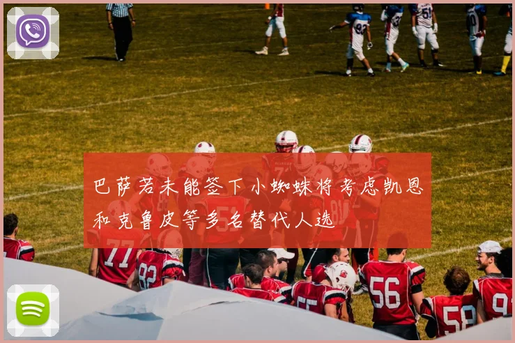 巴萨若未能签下小蜘蛛将考虑凯恩和克鲁皮等多名替代人选